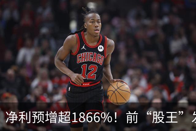 净利预增超1866%！前“股王”发布“炸裂”业绩预告