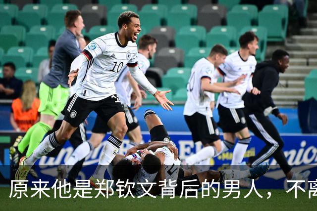 原来他是郑钦文背后的男人，不离不弃用心栽培多年，难怪能有今天