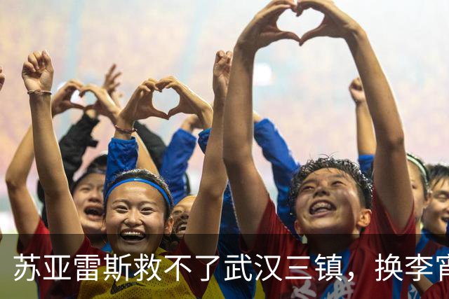 苏亚雷斯救不了武汉三镇，换李宵鹏，谢晖等国内教练就能不降级吗