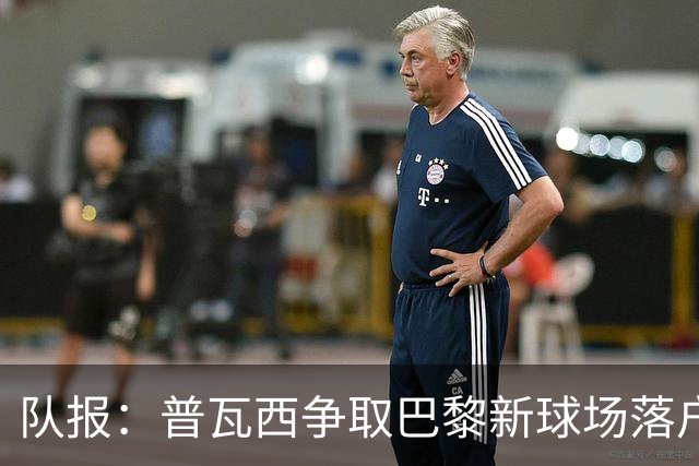 队报：普瓦西争取巴黎新球场落户，规划8万人球场和2万人场馆