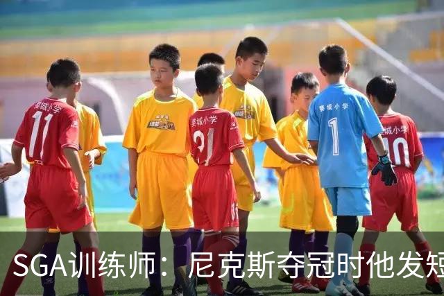 SGA训练师：尼克斯夺冠时他发短信说很生气 不敢相信自己不在那里